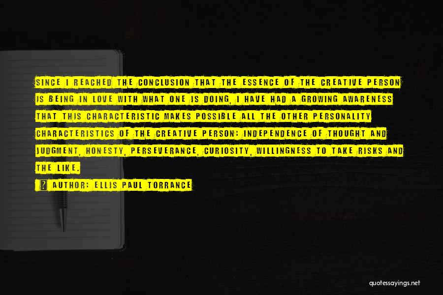 Ellis Paul Torrance Quotes: Since I Reached The Conclusion That The Essence Of The Creative Person Is Being In Love With What One Is