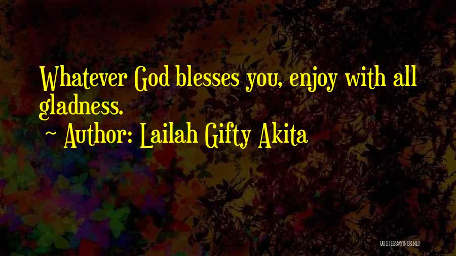 Lailah Gifty Akita Quotes: Whatever God Blesses You, Enjoy With All Gladness.