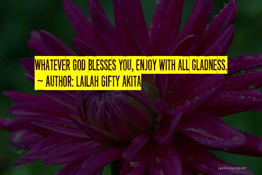 Lailah Gifty Akita Quotes: Whatever God Blesses You, Enjoy With All Gladness.