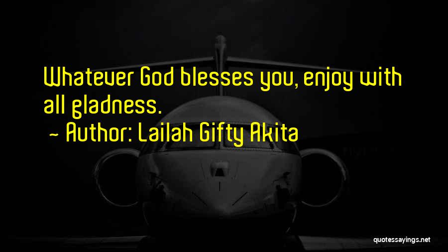 Lailah Gifty Akita Quotes: Whatever God Blesses You, Enjoy With All Gladness.
