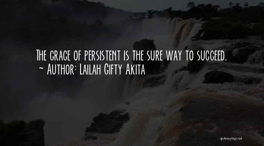 Lailah Gifty Akita Quotes: The Grace Of Persistent Is The Sure Way To Succeed.