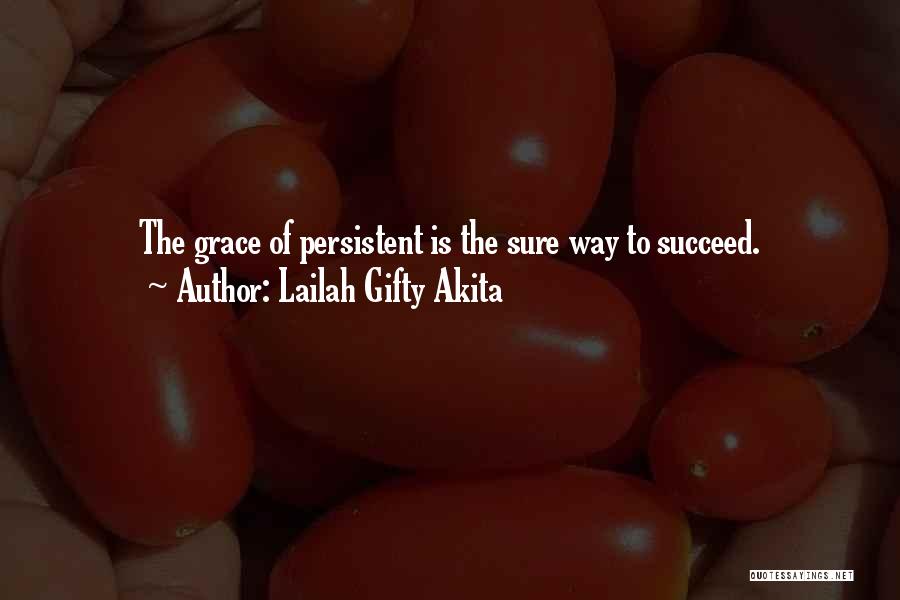 Lailah Gifty Akita Quotes: The Grace Of Persistent Is The Sure Way To Succeed.