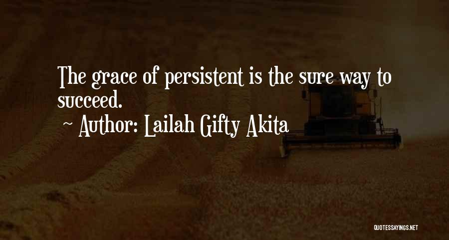 Lailah Gifty Akita Quotes: The Grace Of Persistent Is The Sure Way To Succeed.