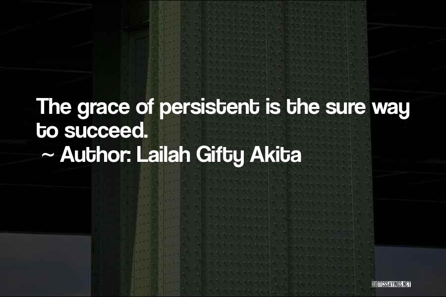 Lailah Gifty Akita Quotes: The Grace Of Persistent Is The Sure Way To Succeed.