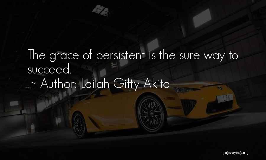 Lailah Gifty Akita Quotes: The Grace Of Persistent Is The Sure Way To Succeed.