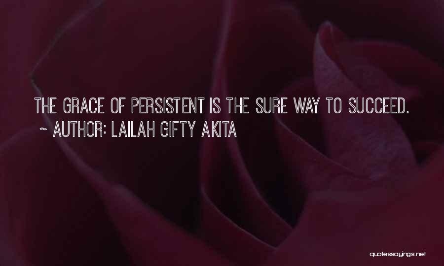 Lailah Gifty Akita Quotes: The Grace Of Persistent Is The Sure Way To Succeed.