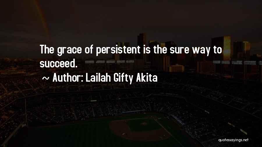 Lailah Gifty Akita Quotes: The Grace Of Persistent Is The Sure Way To Succeed.