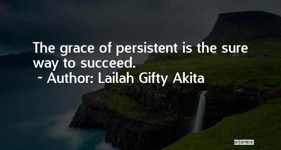 Lailah Gifty Akita Quotes: The Grace Of Persistent Is The Sure Way To Succeed.