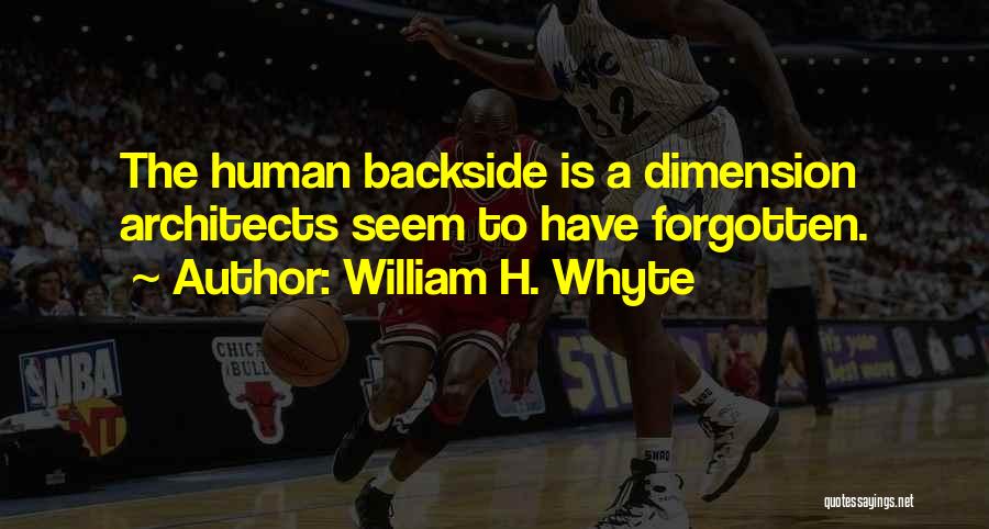 William H. Whyte Quotes: The Human Backside Is A Dimension Architects Seem To Have Forgotten.