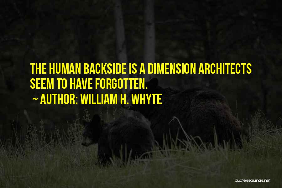 William H. Whyte Quotes: The Human Backside Is A Dimension Architects Seem To Have Forgotten.