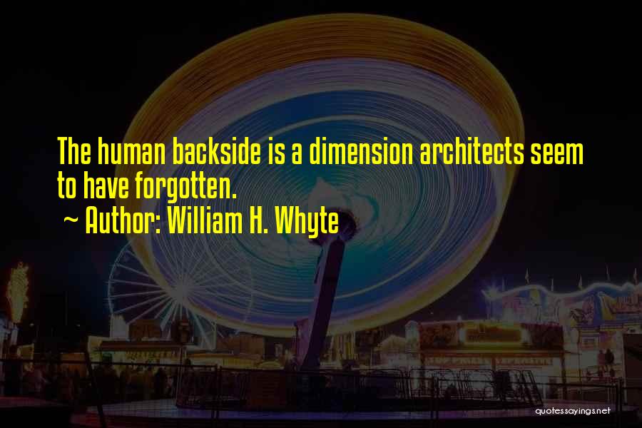 William H. Whyte Quotes: The Human Backside Is A Dimension Architects Seem To Have Forgotten.