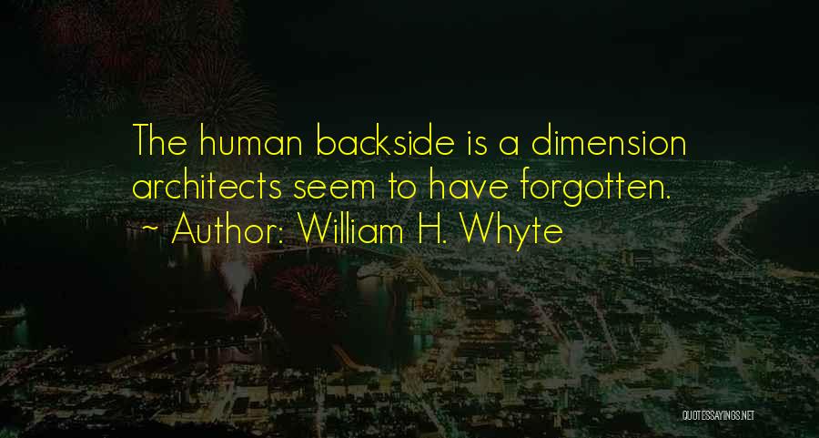 William H. Whyte Quotes: The Human Backside Is A Dimension Architects Seem To Have Forgotten.