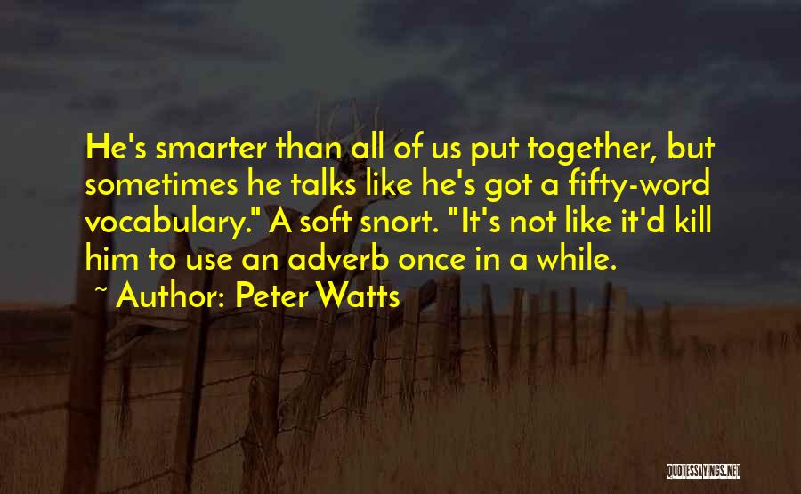 Peter Watts Quotes: He's Smarter Than All Of Us Put Together, But Sometimes He Talks Like He's Got A Fifty-word Vocabulary. A Soft