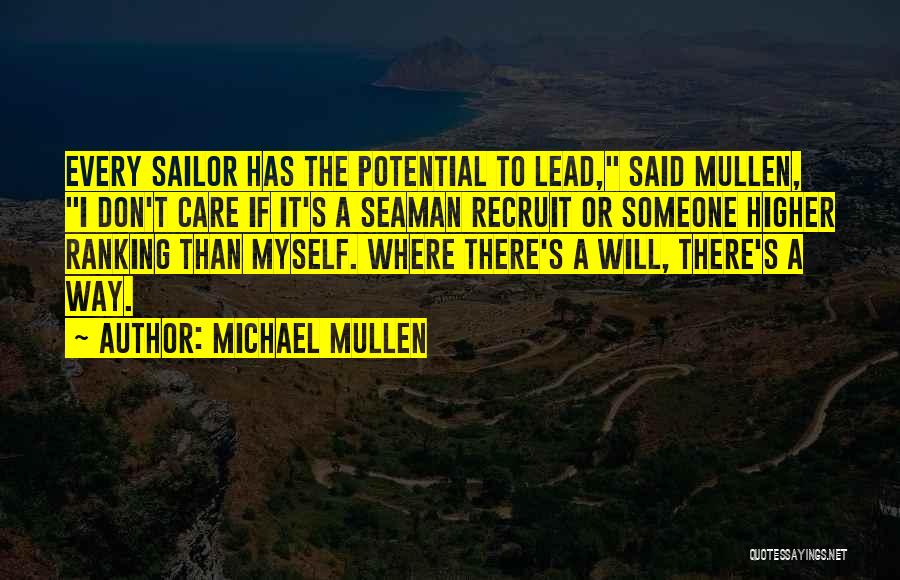 Michael Mullen Quotes: Every Sailor Has The Potential To Lead, Said Mullen, I Don't Care If It's A Seaman Recruit Or Someone Higher