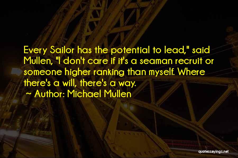Michael Mullen Quotes: Every Sailor Has The Potential To Lead, Said Mullen, I Don't Care If It's A Seaman Recruit Or Someone Higher