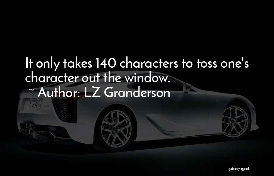 LZ Granderson Quotes: It Only Takes 140 Characters To Toss One's Character Out The Window.