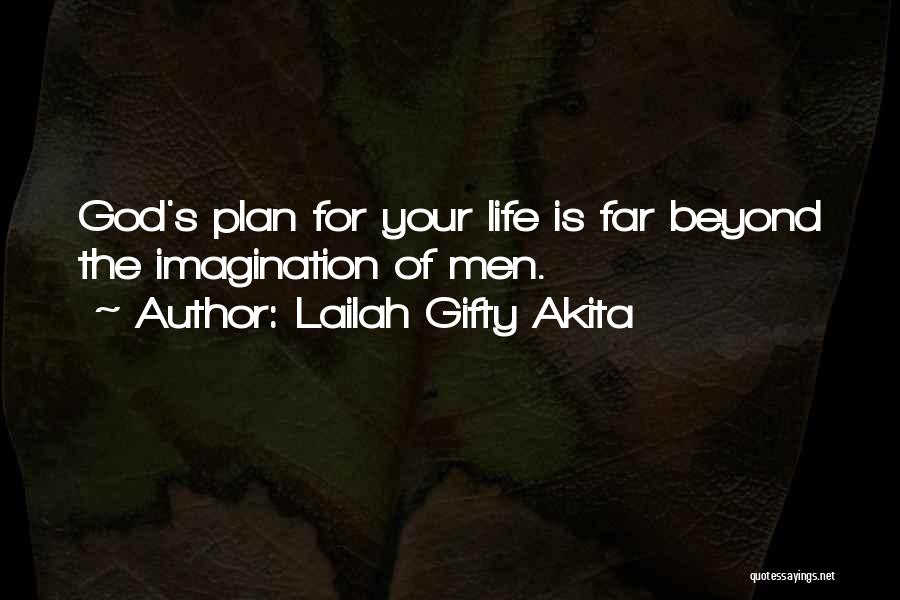 Lailah Gifty Akita Quotes: God's Plan For Your Life Is Far Beyond The Imagination Of Men.