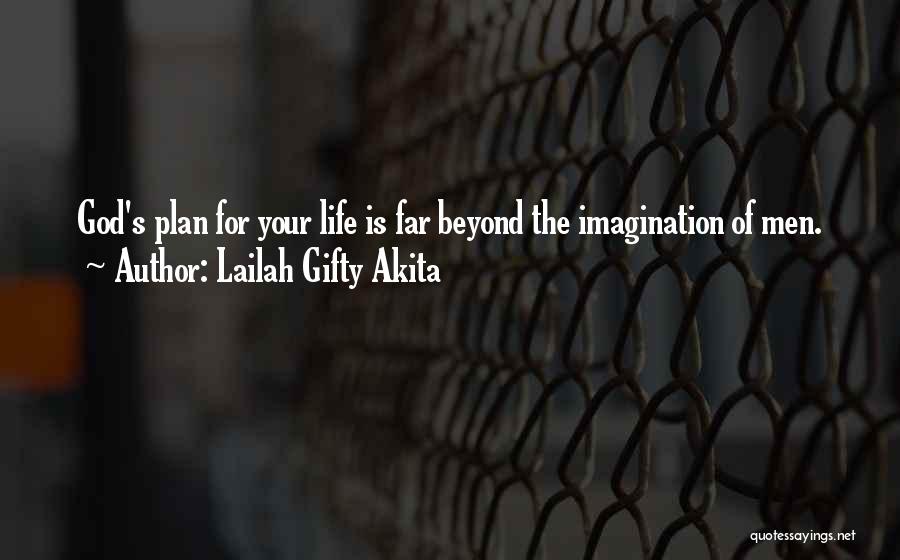 Lailah Gifty Akita Quotes: God's Plan For Your Life Is Far Beyond The Imagination Of Men.