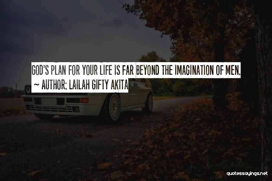 Lailah Gifty Akita Quotes: God's Plan For Your Life Is Far Beyond The Imagination Of Men.