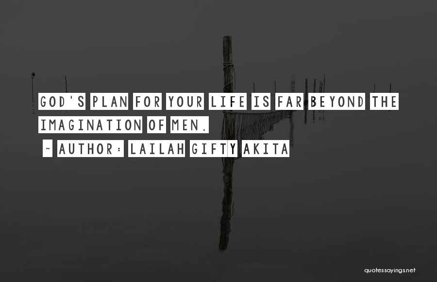 Lailah Gifty Akita Quotes: God's Plan For Your Life Is Far Beyond The Imagination Of Men.