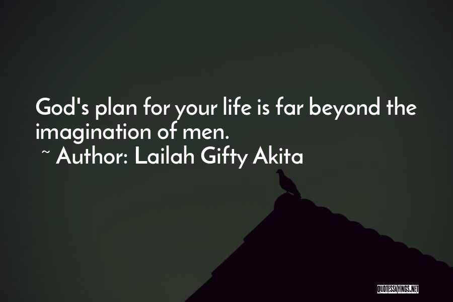 Lailah Gifty Akita Quotes: God's Plan For Your Life Is Far Beyond The Imagination Of Men.