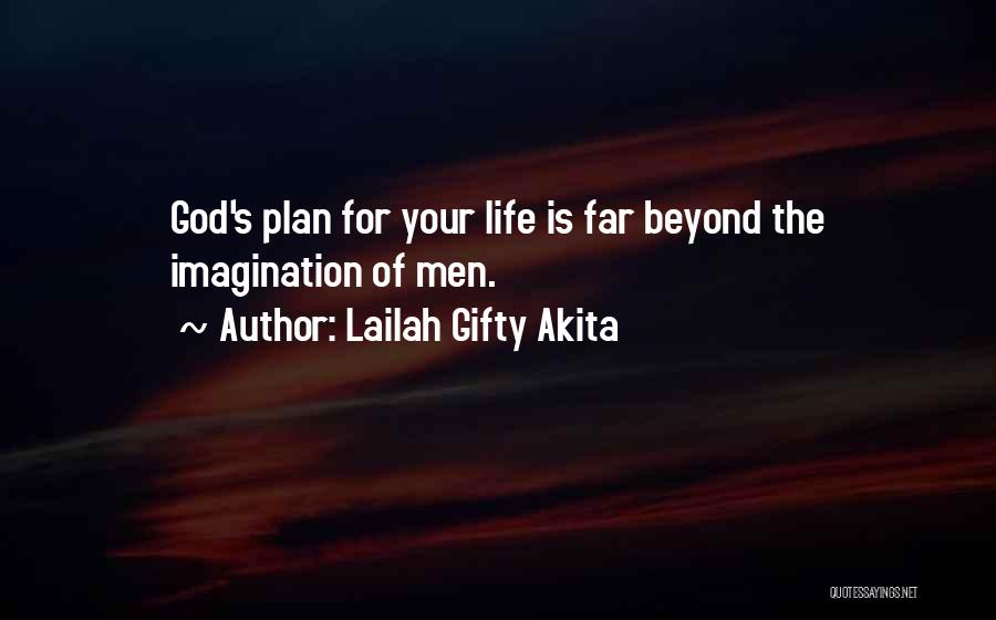 Lailah Gifty Akita Quotes: God's Plan For Your Life Is Far Beyond The Imagination Of Men.