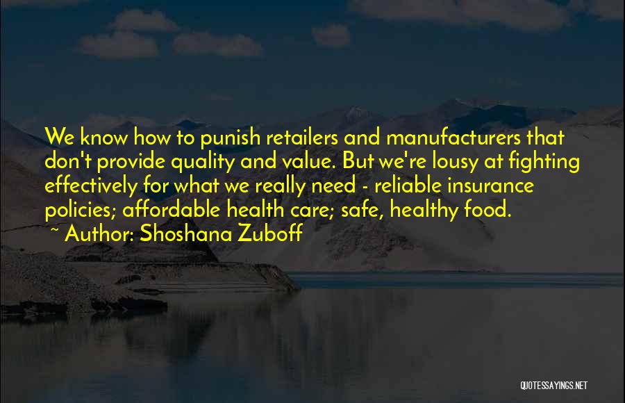 Shoshana Zuboff Quotes: We Know How To Punish Retailers And Manufacturers That Don't Provide Quality And Value. But We're Lousy At Fighting Effectively