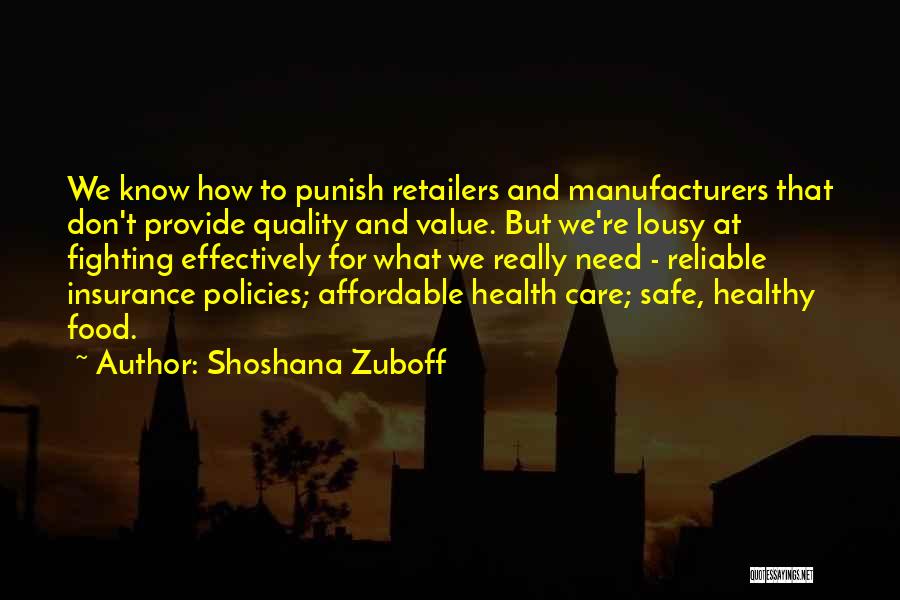 Shoshana Zuboff Quotes: We Know How To Punish Retailers And Manufacturers That Don't Provide Quality And Value. But We're Lousy At Fighting Effectively