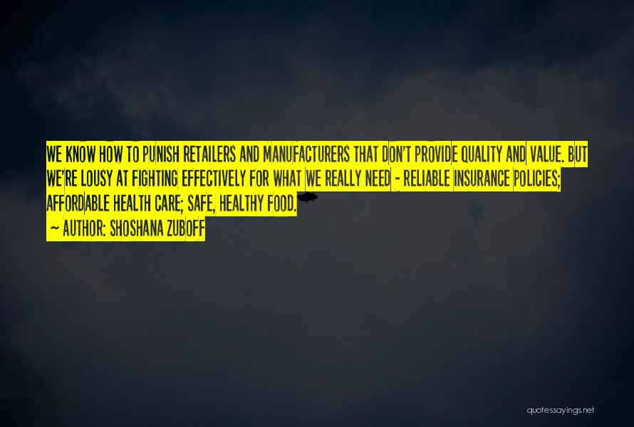 Shoshana Zuboff Quotes: We Know How To Punish Retailers And Manufacturers That Don't Provide Quality And Value. But We're Lousy At Fighting Effectively