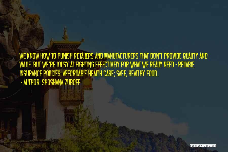 Shoshana Zuboff Quotes: We Know How To Punish Retailers And Manufacturers That Don't Provide Quality And Value. But We're Lousy At Fighting Effectively