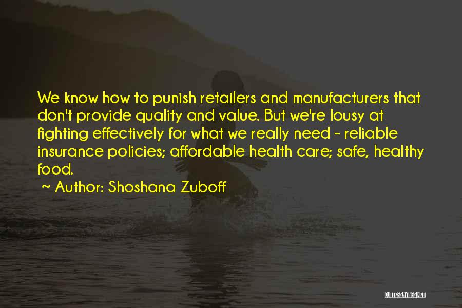 Shoshana Zuboff Quotes: We Know How To Punish Retailers And Manufacturers That Don't Provide Quality And Value. But We're Lousy At Fighting Effectively