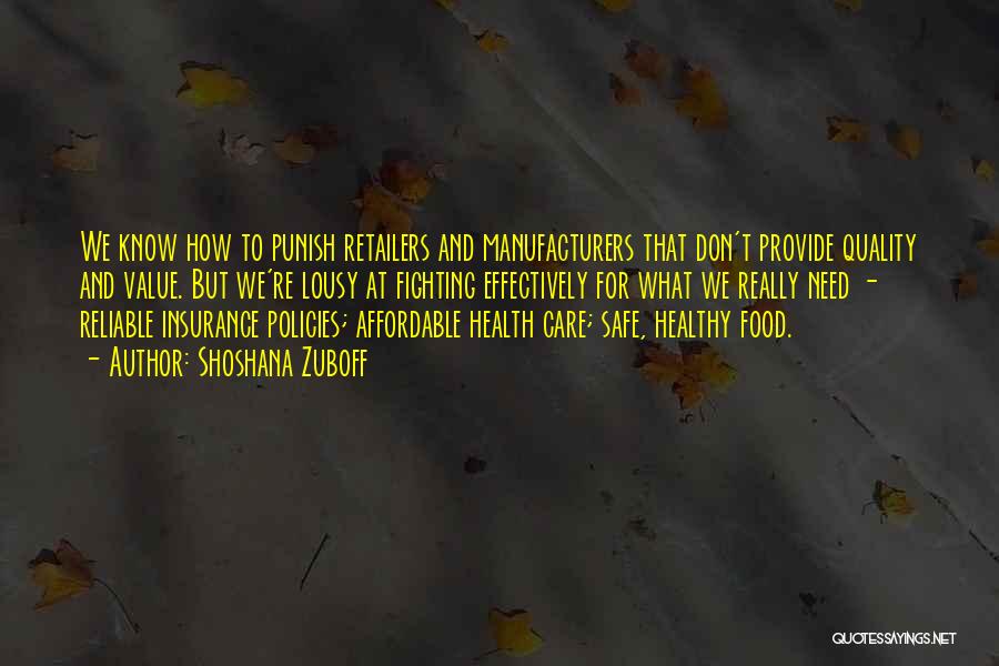 Shoshana Zuboff Quotes: We Know How To Punish Retailers And Manufacturers That Don't Provide Quality And Value. But We're Lousy At Fighting Effectively