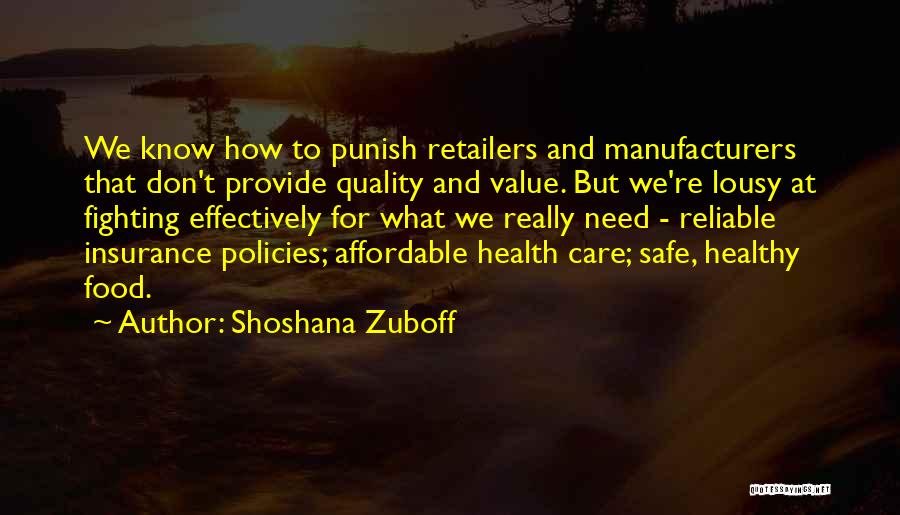 Shoshana Zuboff Quotes: We Know How To Punish Retailers And Manufacturers That Don't Provide Quality And Value. But We're Lousy At Fighting Effectively