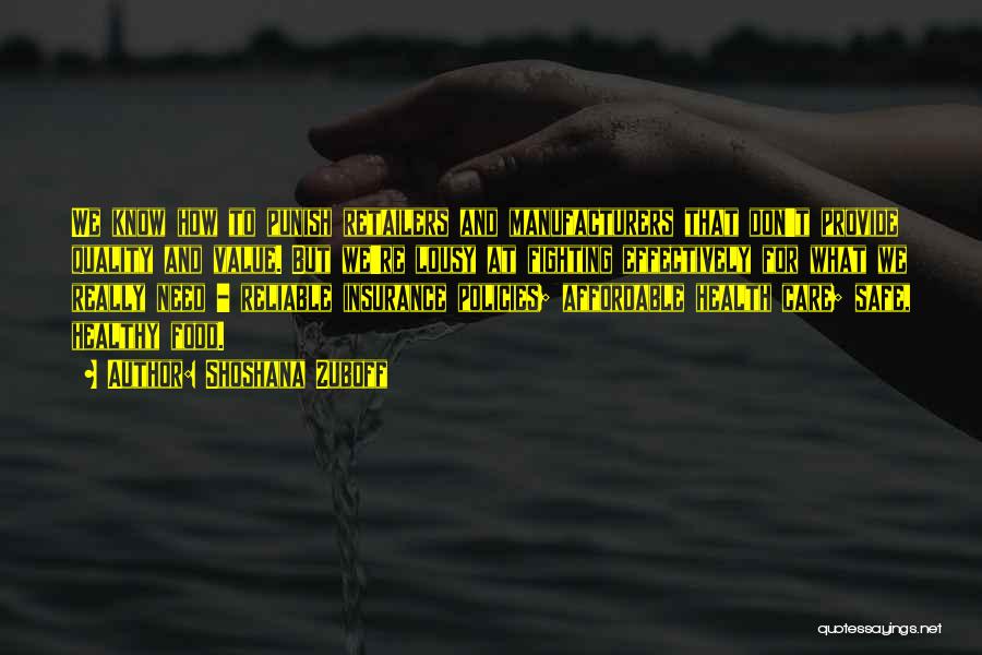 Shoshana Zuboff Quotes: We Know How To Punish Retailers And Manufacturers That Don't Provide Quality And Value. But We're Lousy At Fighting Effectively