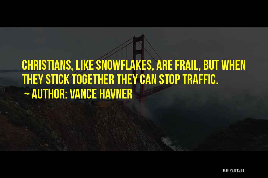 Vance Havner Quotes: Christians, Like Snowflakes, Are Frail, But When They Stick Together They Can Stop Traffic.