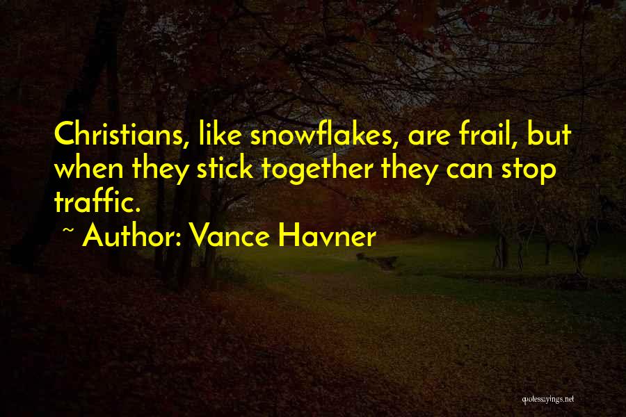 Vance Havner Quotes: Christians, Like Snowflakes, Are Frail, But When They Stick Together They Can Stop Traffic.