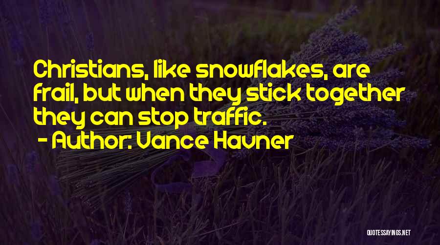Vance Havner Quotes: Christians, Like Snowflakes, Are Frail, But When They Stick Together They Can Stop Traffic.