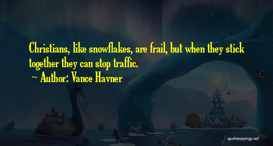 Vance Havner Quotes: Christians, Like Snowflakes, Are Frail, But When They Stick Together They Can Stop Traffic.