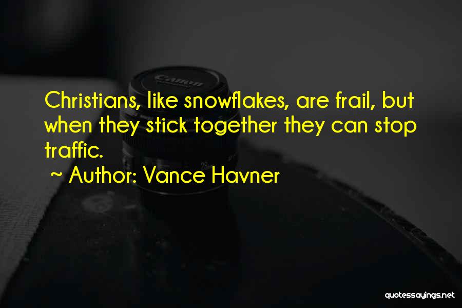 Vance Havner Quotes: Christians, Like Snowflakes, Are Frail, But When They Stick Together They Can Stop Traffic.