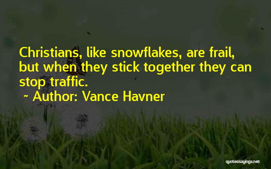 Vance Havner Quotes: Christians, Like Snowflakes, Are Frail, But When They Stick Together They Can Stop Traffic.