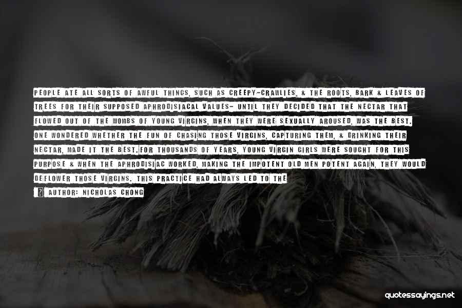 Nicholas Chong Quotes: People Ate All Sorts Of Awful Things, Such As Creepy-crawlies, & The Roots, Bark & Leaves Of Trees For Their