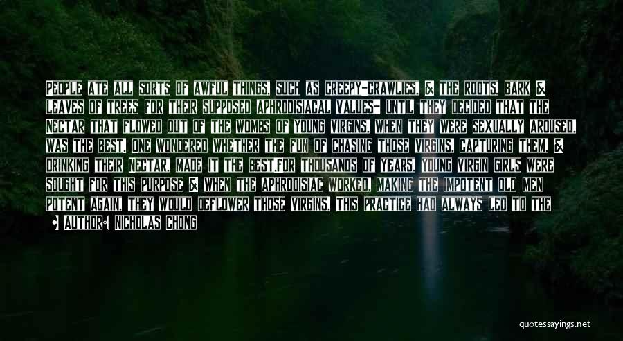 Nicholas Chong Quotes: People Ate All Sorts Of Awful Things, Such As Creepy-crawlies, & The Roots, Bark & Leaves Of Trees For Their