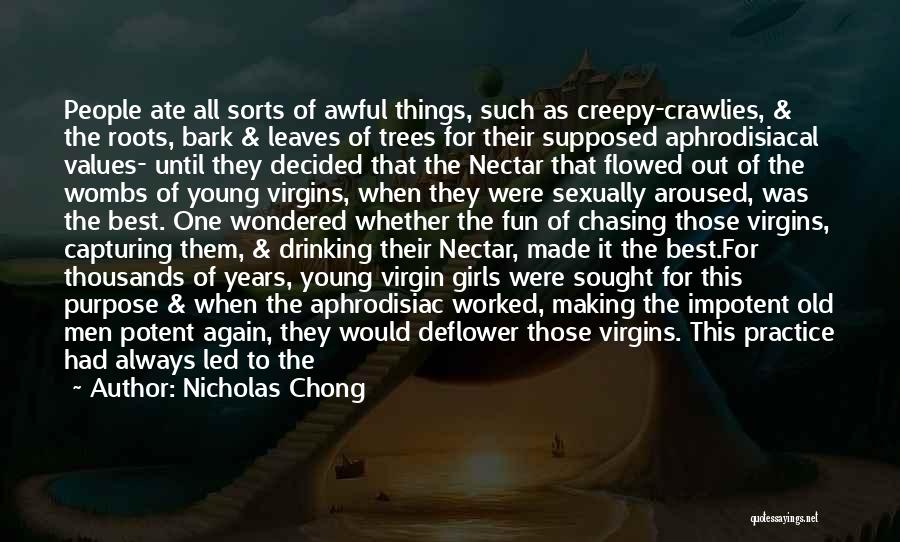 Nicholas Chong Quotes: People Ate All Sorts Of Awful Things, Such As Creepy-crawlies, & The Roots, Bark & Leaves Of Trees For Their