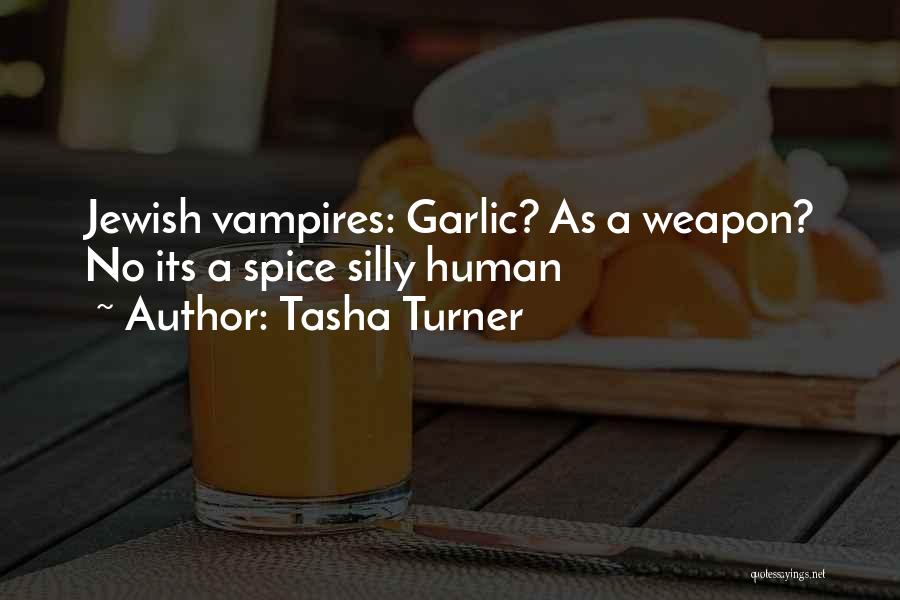 Tasha Turner Quotes: Jewish Vampires: Garlic? As A Weapon? No Its A Spice Silly Human