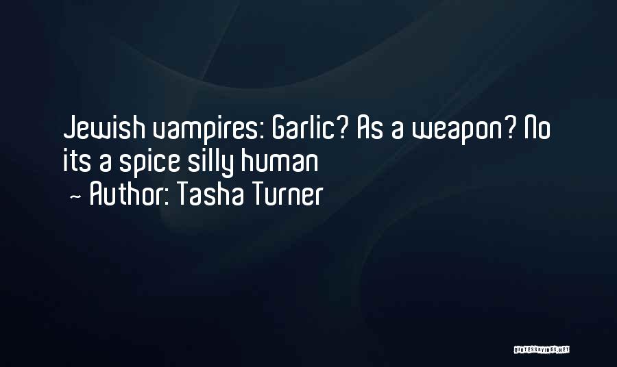 Tasha Turner Quotes: Jewish Vampires: Garlic? As A Weapon? No Its A Spice Silly Human