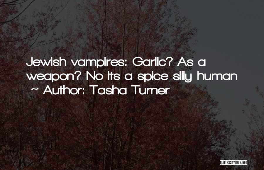 Tasha Turner Quotes: Jewish Vampires: Garlic? As A Weapon? No Its A Spice Silly Human