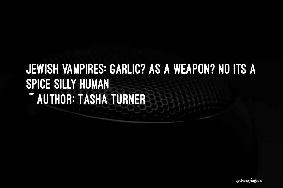 Tasha Turner Quotes: Jewish Vampires: Garlic? As A Weapon? No Its A Spice Silly Human