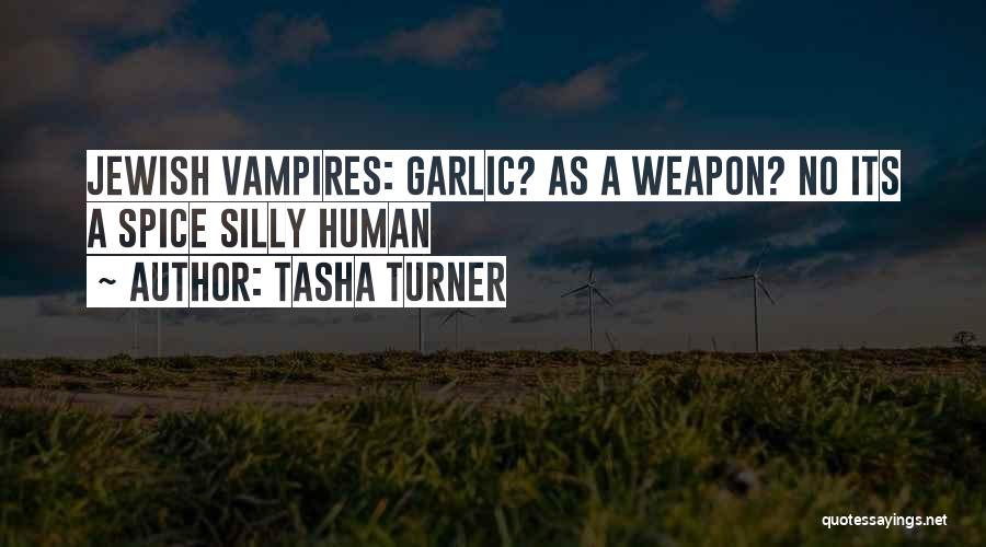 Tasha Turner Quotes: Jewish Vampires: Garlic? As A Weapon? No Its A Spice Silly Human