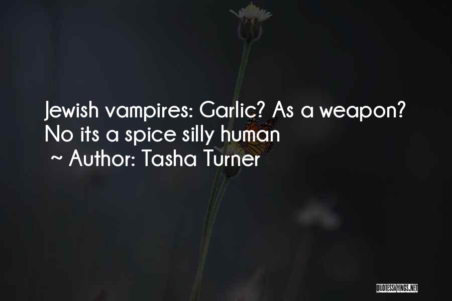 Tasha Turner Quotes: Jewish Vampires: Garlic? As A Weapon? No Its A Spice Silly Human