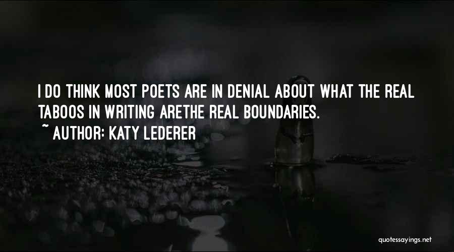 Katy Lederer Quotes: I Do Think Most Poets Are In Denial About What The Real Taboos In Writing Arethe Real Boundaries.